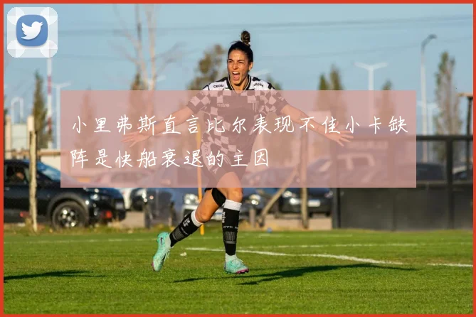 小里弗斯直言比尔表现不佳小卡缺阵是快船衰退的主因