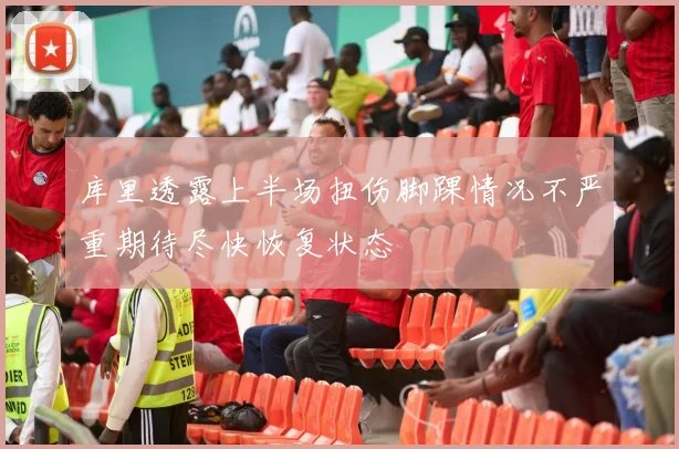 库里透露上半场扭伤脚踝情况不严重期待尽快恢复状态